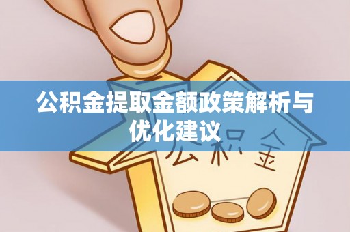 临清公积金提取金额政策解析与优化建议
