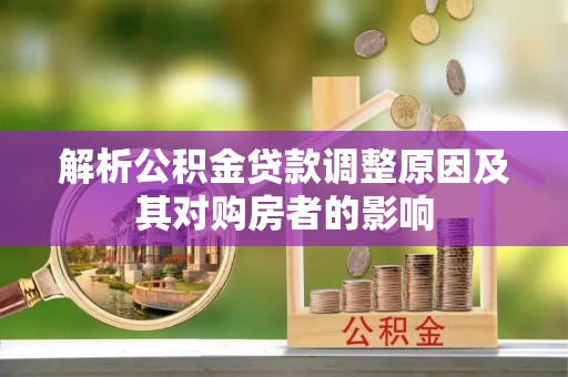 临清解析公积金贷款调整原因及其对购房者的影响