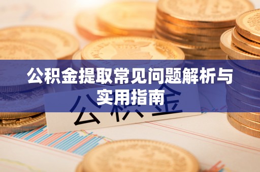 临清公积金提取常见问题解析与实用指南