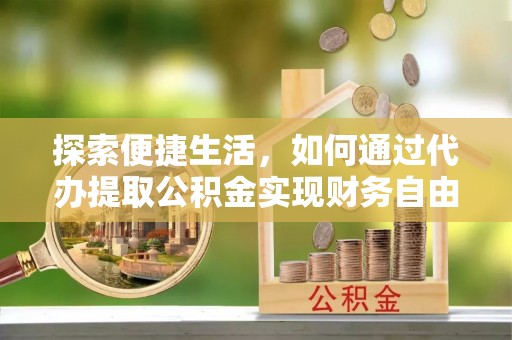 临清探索便捷生活，如何通过代办提取公积金实现财务自由