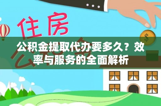 临清公积金提取代办要多久？效率与服务的全面解析