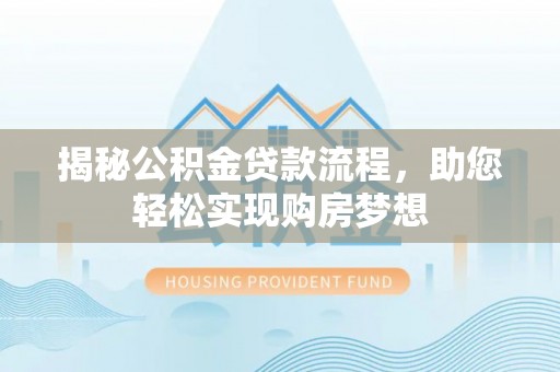 临清揭秘公积金贷款流程，助您轻松实现购房梦想