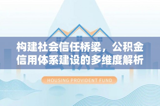 临清构建社会信任桥梁，公积金信用体系建设的多维度解析