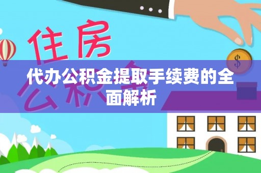 临清代办公积金提取手续费的全面解析