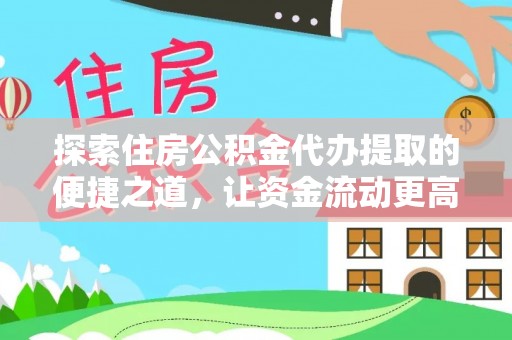 临清探索住房公积金代办提取的便捷之道，让资金流动更高效