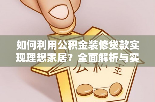 临清如何利用公积金装修贷款实现理想家居？全面解析与实用建议
