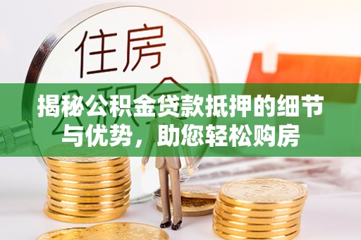 临清揭秘公积金贷款抵押的细节与优势，助您轻松购房