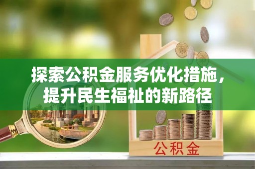 临清探索公积金服务优化措施，提升民生福祉的新路径