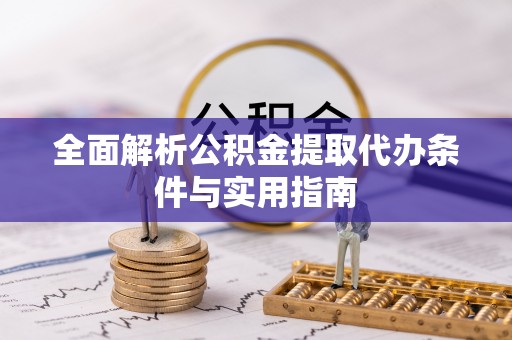 临清全面解析公积金提取代办条件与实用指南
