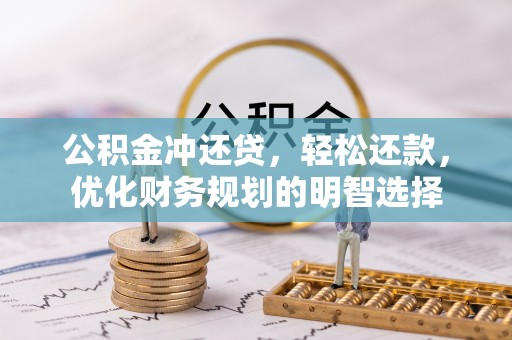 临清公积金冲还贷，轻松还款，优化财务规划的明智选择