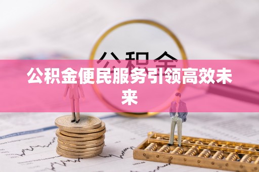 临清公积金便民服务引领高效未来