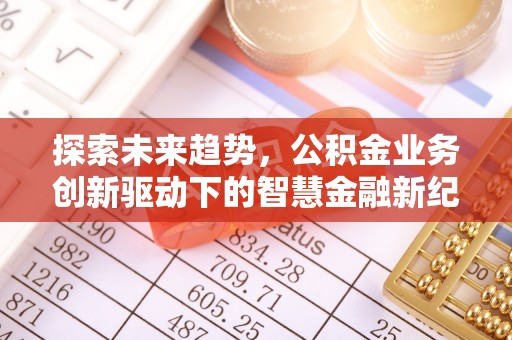 临清探索未来趋势，公积金业务创新驱动下的智慧金融新纪元
