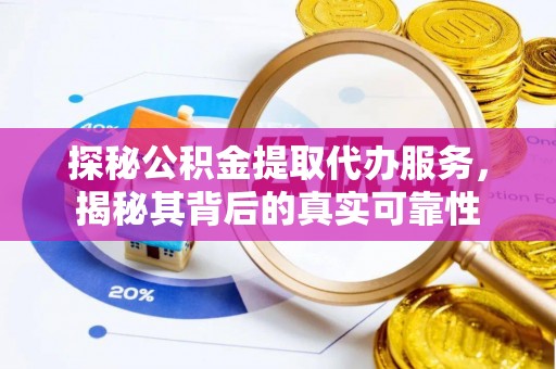 临清探秘公积金提取代办服务，揭秘其背后的真实可靠性