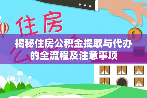 临清揭秘住房公积金提取与代办的全流程及注意事项