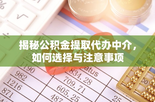 临清揭秘公积金提取代办中介，如何选择与注意事项