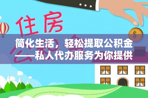 临清简化生活，轻松提取公积金——私人代办服务为你提供便利