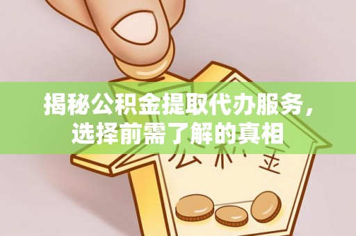 临清揭秘公积金提取代办服务，选择前需了解的真相