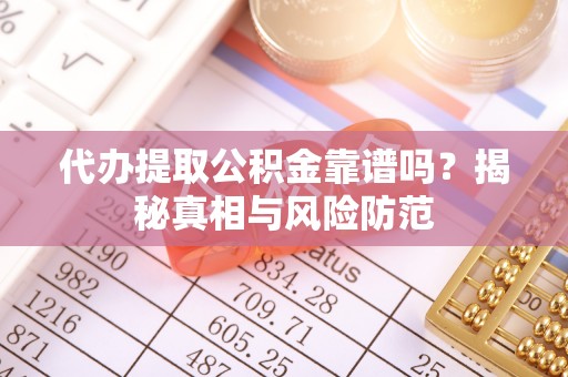 临清代办提取公积金靠谱吗？揭秘真相与风险防范