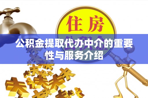 临清公积金提取代办中介的重要性与服务介绍