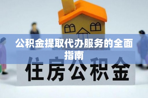 临清公积金提取代办服务的全面指南
