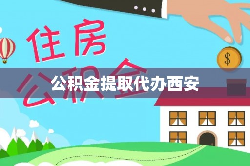 临清公积金提取代办西安