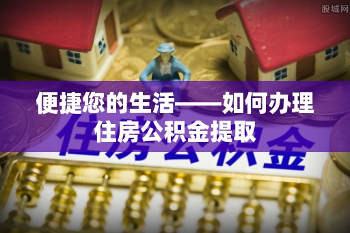 临清便捷您的生活——如何办理住房公积金提取