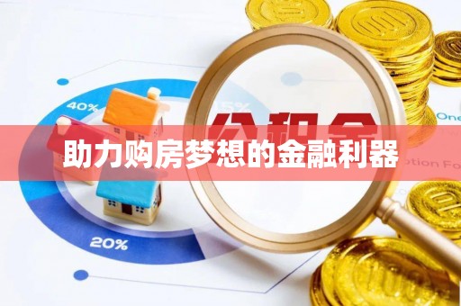 临清助力购房梦想的金融利器