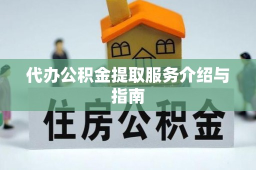 临清代办公积金提取服务介绍与指南