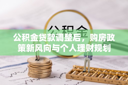 临清公积金贷款调整后，购房政策新风向与个人理财规划