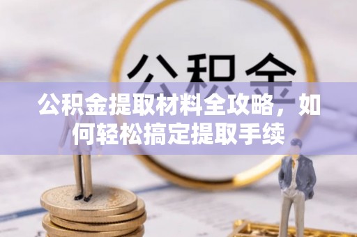 临清公积金提取材料全攻略，如何轻松搞定提取手续