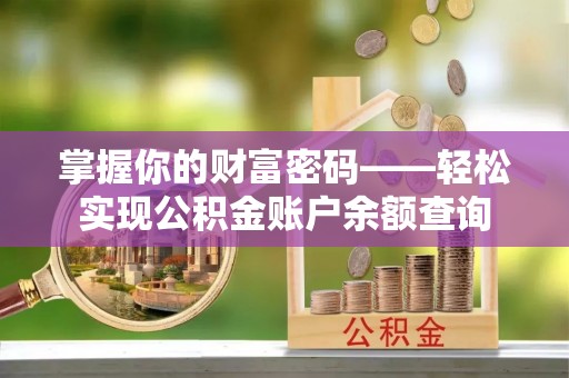 临清掌握你的财富密码——轻松实现公积金账户余额查询