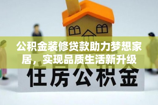 临清公积金装修贷款助力梦想家居，实现品质生活新升级